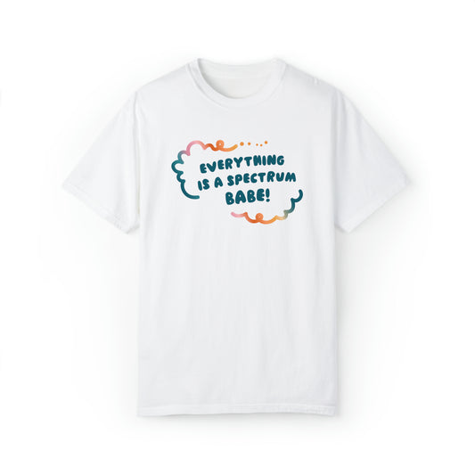 Everything Is A Spectrum Babe! T-shirt